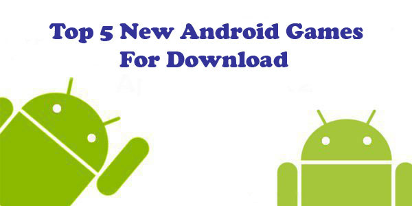Android Games, Top 5 New Android Games to Download